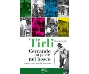 Tirli. Cercando un paese nel bosco. Storia e tradizioni in Maremma