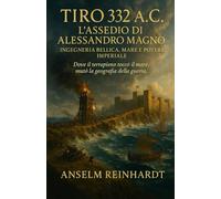 Tiro 332 a.C. - L’assedio di Alessandro Magno: ingegneria bellica, mare e potere imperiale