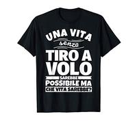 TIRO A VOLO regalo divertente una vita senza Maglietta