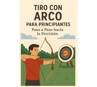 Tiro con Arco para Principiantes: Paso a Paso hacia la Precisión