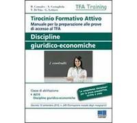 Tirocinio formativo attivo. Discipline giuridico-economiche. Manuale per la preparazione alle prove di accesso al TFA