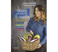 Tiroide e metabolismo. Le ricette. Ipotiroidismo, ipertiroidismo, tiroidite, stanchezza, chili di troppo