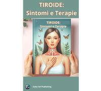Tiroide: Sintomi e Terapie: Tiroide: Sintomi, Diagnosi e Opzioni Terapeutiche: Affrontare i Disturbi con Conoscenza e Consapevolezza