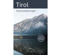 Tirol - Seenwanderungen: Die schönsten Wanderrouten für Familien, Freizeitwanderer und erfahrene Bergwanderer (Der Wanderführer mit GPX-Daten, Navigationshilfen und vielen Tourendetails)