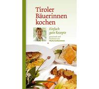 Tiroler Bäuerinnen kochen. Einfach gute Rezepte