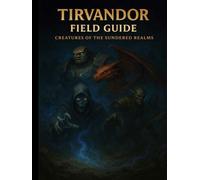 Tirvandor Field Guide: Creatures of the Sundered Realms