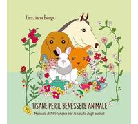 Tisana per il tuo animale - Manuale di fitoterapia per il benessere degli animali