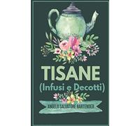 TISANE (Infusi e Decotti): Ricette Dimagranti, Drenanti e non solo.