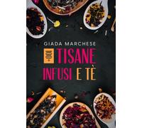 Tisane Infusi e Tè: 100+ ricette alla ricerca del benessere fisico e interiore. Prepara miscele uniche e godi dei loro benefici in qualsiasi momento della giornata.