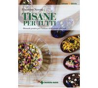 Tisane per tutti. Manuale pratico per l'utilizzo delle piante officinali -...