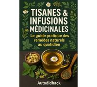 Tisanes & Infusions Médicinales: - Le guide pratique des remèdes naturels au quotidien
