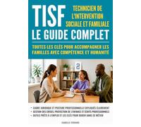 TISF - Technicien de l'intervention sociale et familiale : Le guide complet: Toutes les clés pour accompagner les familles avec compétence et humanité