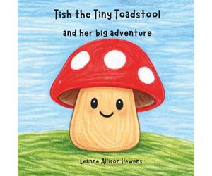Tish the Tiny Toadstool and her big adventure