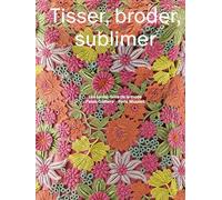 Tisser. Broder. Sublimer: Les savoirs-faire de la mode