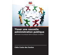 Tisser une nouvelle administration publique: Réinventer les pratiques démocratiques. 2e édition
