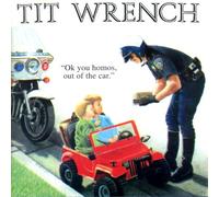 Tit Wrench - Ok You Homos Out of the Car