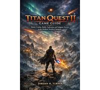 Titan Quest II: Game Guide: Master Combat, Builds, Exploration, and Endgame Secrets in the Mythical World of Nemesis