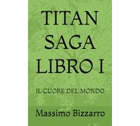 TITAN SAGA LIBRO I: IL CUORE DEL MONDO