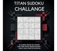TITAN SUDOKU CHALLANGE: A Sudoku Book for Adults with 300 Giant 16x16 Puzzles - Hard, Very Hard & Extreme