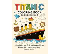 Titanic Coloring & Activity Book for Kids Ages 4-8: Fun Titanic Ship, Ocean Adventures, and History Facts to Color & Learn: Packed with coloring ... facts a creative way for kids to explore