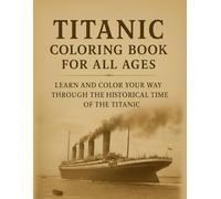 Titanic Coloring Book For All Ages: Learn and Color Your Way Through the Historical Timeline of the Titanic