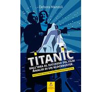 TITANIC: Dall'idea al successo del film. Nuova edizione, ampliata, per il XXV anniversario dall’uscita del film.