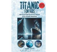 TITANIC FOR KIDS: AN ILLUSTRATED BOOK WITH CURIOUS FACTS FOR YOUNG READERS