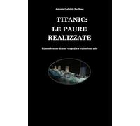 TITANIC: LE PAURE REALIZZATE: Rimembranze di una tragedia e riflessioni mie