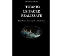 TITANIC: LE PAURE REALIZZATE: Rimembranze di una tragedia e riflessioni mie