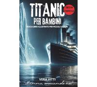 TITANIC PER BAMBINI: DOCU-LIBRO ILLUSTRATO CON IMMAGINI E CURIOSITA’ PER PICCOLI LETTORI