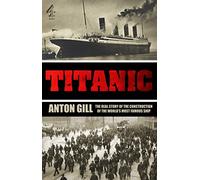Titanic: The Real Story of the Construction of the World's Most Famous Ship