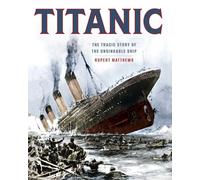 Titanic: The Tragic Story of the Unsinkable Ship