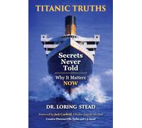 Titanic Truths-Secrets Never Told: Why It Matters-Now