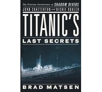 Titanic's Last Secrets: The Further Adventures of Shadow Divers John Chatterton and Richie Kohler