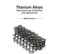 Titanium Alloys: Manufacturing, Properties and Applications (Copertina rigida)