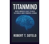 TitanMind: Inside America’s Race to Build the World’s Most Powerful AI Brain