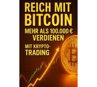Titel: Reich mit Bitcoin - Mehr als 100.000 Euro verdienen mit Krypto-Trading