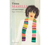 Titina Maselli e il suo tempo. Saggi e testimonianze. Ediz. illustrata