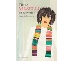 Titina Maselli e il suo tempo. Saggi e testimonianze. Ediz. illustrata