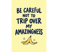 Title Be Careful Not to Trip Over My Amazingness: Funny Lined Notebook - A Sarcastic Gag Gift for Coworkers and Friends, 6 × 9 Inches