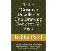 Title: "Creative Doodles: A Fun Drawing Book for All Ages: Subtitle: "Unleash Your Imagination and Express Your Artistic Side with This Interactive Sketchbook"