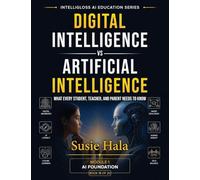 Title: DIGITAL INTELLIGENCE vs. ARTIFICIAL INTELLIGENCE: DIGITAL INTELLIGENCE vs. ARTIFICIAL INTELLIGENCE: What Every Student, Teacher, and Parent Needs to Know ISBN: 978-1-972925-19-5