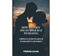Title: How to Enjoy Sex on Your Way to Heaven: A Biblical Guide to Sexual Fulfillment and Purity