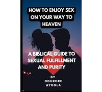 Title: How to Enjoy Sex on Your Way to Heaven: A Biblical Guide to Sexual Fulfillment and Purity