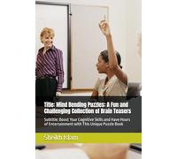 Title: Mind Bending Puzzles: A Fun and Challenging Collection of Brain Teasers: Subtitle: Boost Your Cognitive Skills and Have Hours of Entertainment with This Unique Puzzle Book
