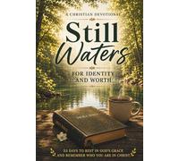 Title: Still Waters: A Christian Devotional for Identity and Worth: 33 Days to Let Go of Shame, Rest in God’s Grace, and Remember Who You Are in Christ