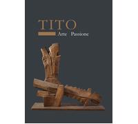 Tito. Arte passione. Ediz. a colori - Tagliaferri R. (cur.)