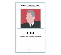 Tito. L’artefice della Jugoslavia comunista
