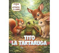 TITO LA TARTARUGA, una storia di amicizia e pazienza: Libro per bambini con storia e attività creative | Disegni da colorare, giochi e fiducia in sé stessi (4-6 anni)