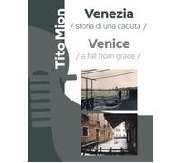 Tito Mion. Venezia. Storia di una caduta. Venice. A fall from grace